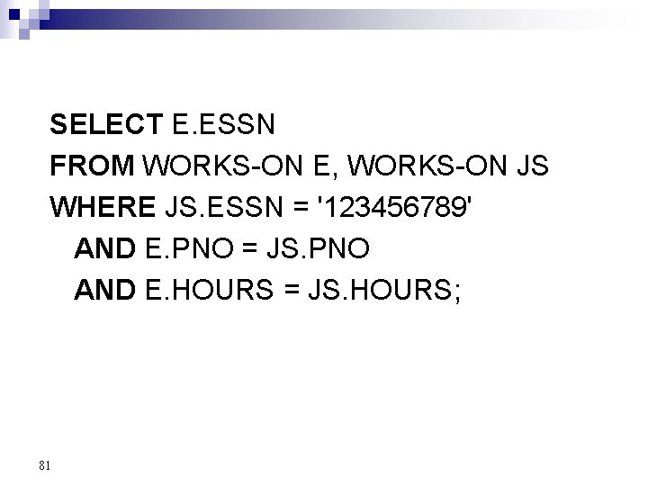 SELECT E. ESSN FROM WORKS-ON E, WORKS-ON JS WHERE JS. ESSN = '123456789' AND