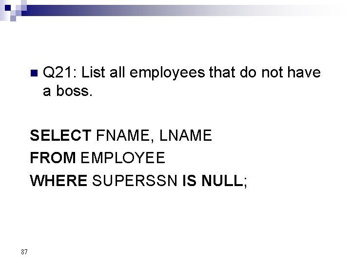 n Q 21: List all employees that do not have a boss. SELECT FNAME,