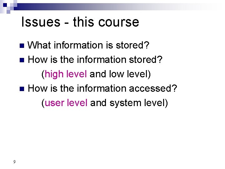 Issues - this course What information is stored? n How is the information stored?