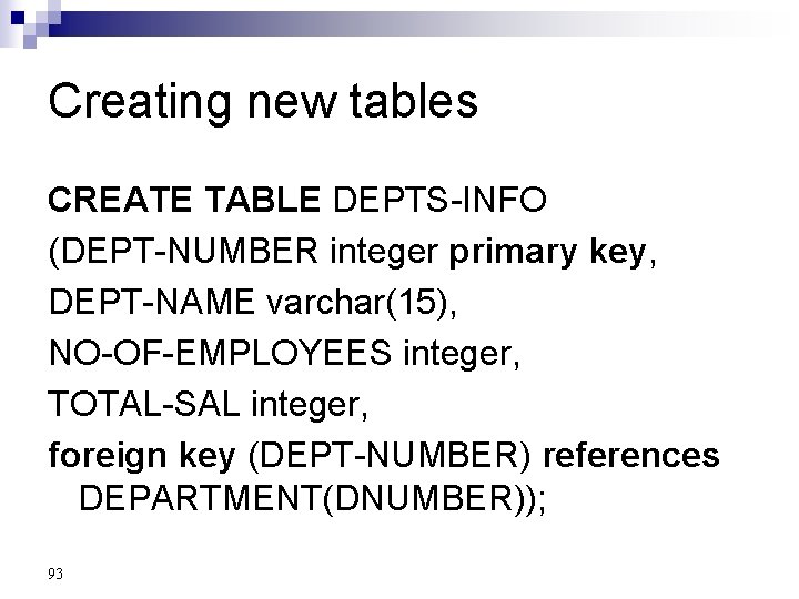 Creating new tables CREATE TABLE DEPTS-INFO (DEPT-NUMBER integer primary key, DEPT-NAME varchar(15), NO-OF-EMPLOYEES integer,