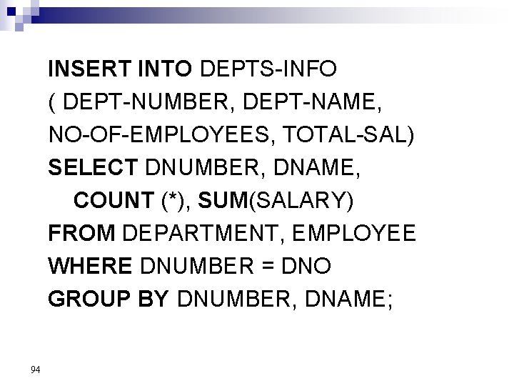 INSERT INTO DEPTS-INFO ( DEPT-NUMBER, DEPT-NAME, NO-OF-EMPLOYEES, TOTAL-SAL) SELECT DNUMBER, DNAME, COUNT (*), SUM(SALARY)