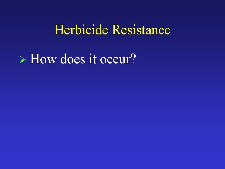 Herbicide Resistance Ø How does it occur? 