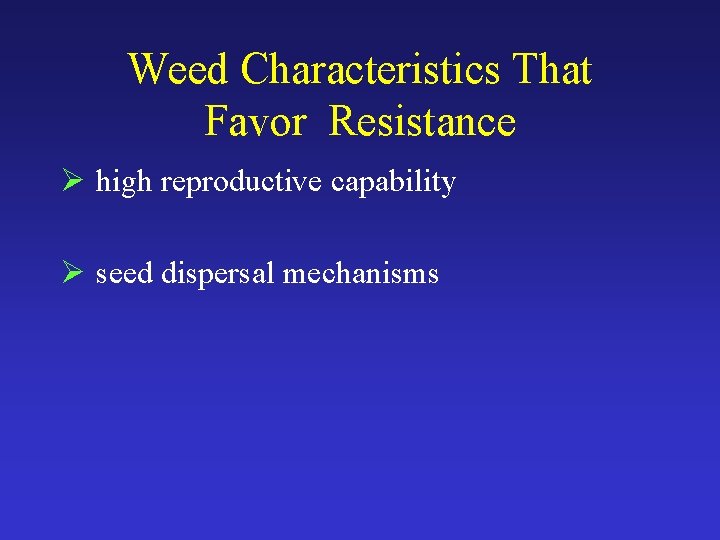 Weed Characteristics That Favor Resistance Ø high reproductive capability Ø seed dispersal mechanisms 