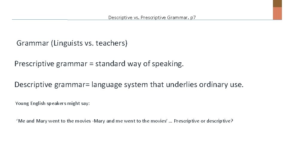 Descriptive vs. Prescriptive Grammar. p 7 Grammar (Linguists vs. teachers) Prescriptive grammar = standard