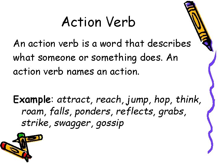 Action Verb An action verb is a word that describes what someone or something