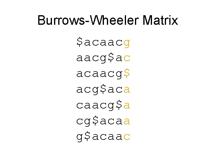 Burrows-Wheeler Matrix $acaacg$ac acaacg$aca caacg$acaa g$acaac 