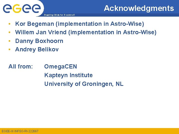 Acknowledgments Enabling Grids for E-scienc. E • • Kor Begeman (implementation in Astro-Wise) Willem