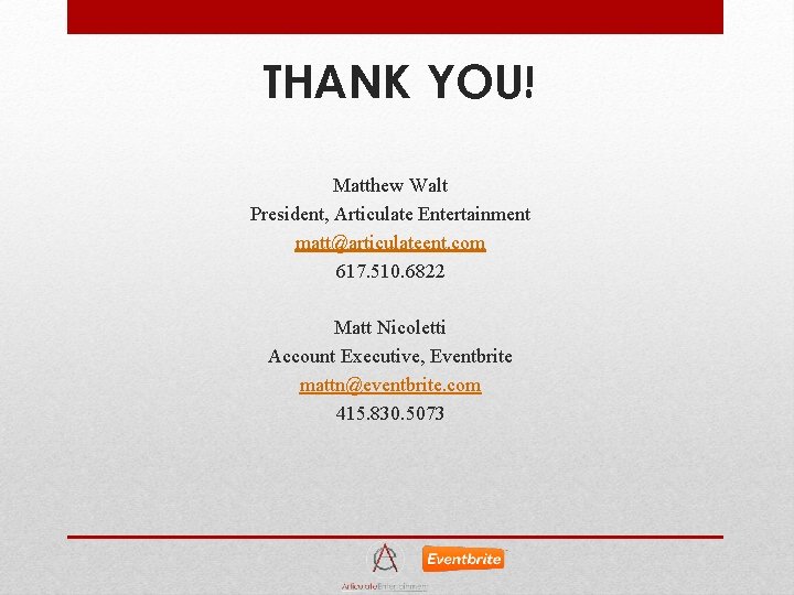 THANK YOU! Matthew Walt President, Articulate Entertainment matt@articulateent. com 617. 510. 6822 Matt Nicoletti