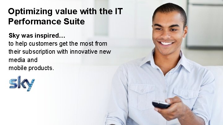 Optimizing value with the IT Performance Suite Sky was inspired… to help customers get