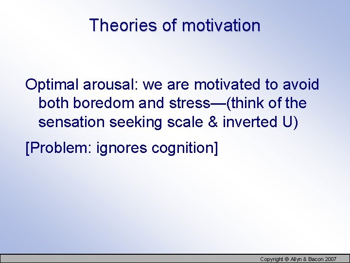 Theories of motivation Optimal arousal: we are motivated to avoid both boredom and stress—(think