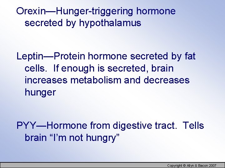 Orexin—Hunger-triggering hormone secreted by hypothalamus Leptin—Protein hormone secreted by fat cells. If enough is