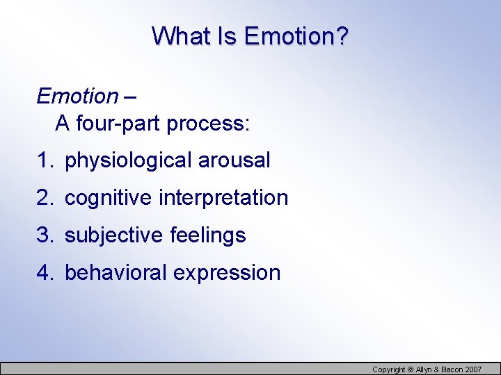 What Is Emotion? Emotion – A four-part process: 1. physiological arousal 2. cognitive interpretation