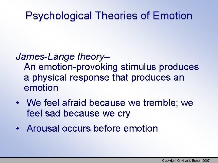 Psychological Theories of Emotion James-Lange theory– An emotion-provoking stimulus produces a physical response that