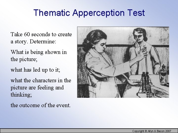 Thematic Apperception Test Take 60 seconds to create a story. Determine: What is being
