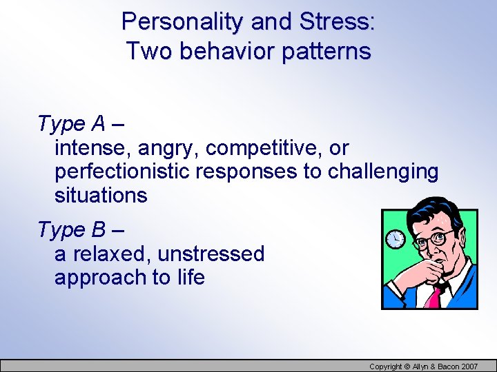 Personality and Stress: Two behavior patterns Type A – intense, angry, competitive, or perfectionistic