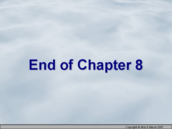 End of Chapter 8 Copyright © Allyn & Bacon 2007 