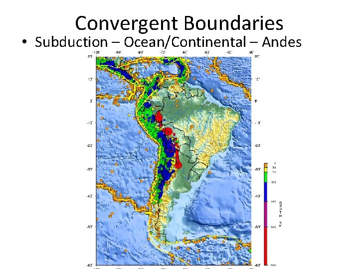 Convergent Boundaries • Subduction – Ocean/Continental – Andes 