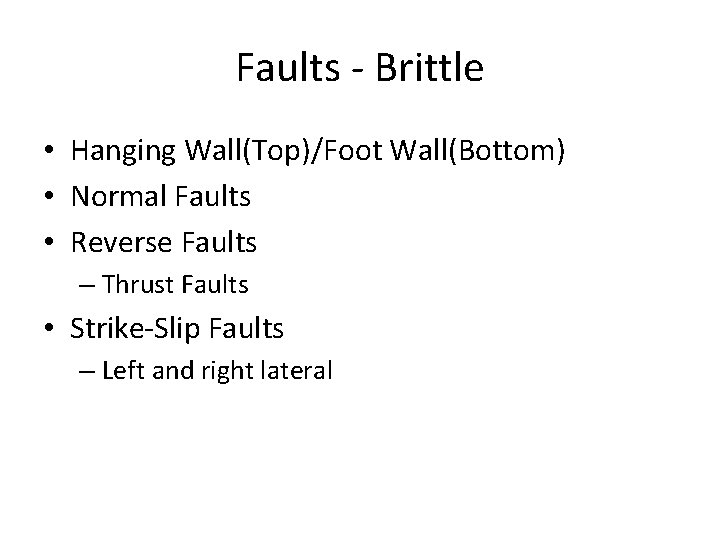 Faults - Brittle • Hanging Wall(Top)/Foot Wall(Bottom) • Normal Faults • Reverse Faults –