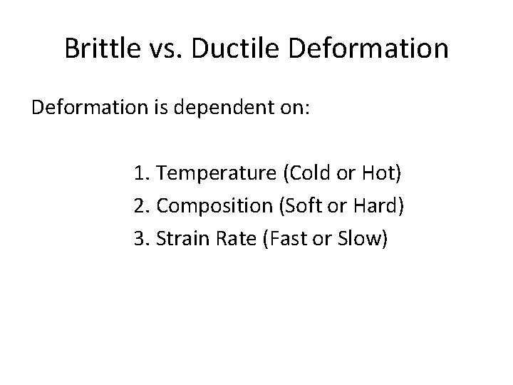 Brittle vs. Ductile Deformation is dependent on: 1. Temperature (Cold or Hot) 2. Composition