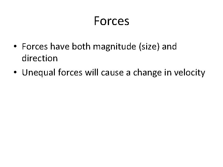 Forces • Forces have both magnitude (size) and direction • Unequal forces will cause