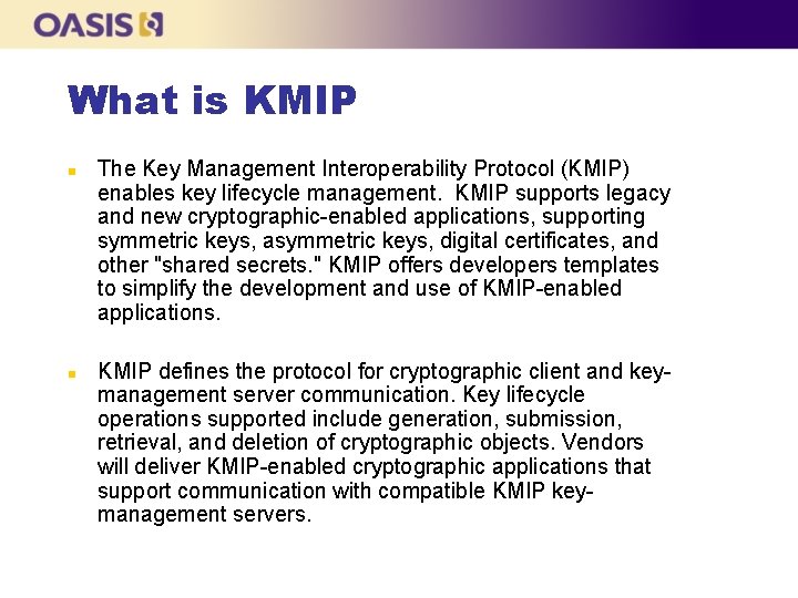 What is KMIP n n The Key Management Interoperability Protocol (KMIP) enables key lifecycle