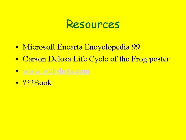 Resources • • Microsoft Encarta Encyclopedia 99 Carson Delosa Life Cycle of the Frog