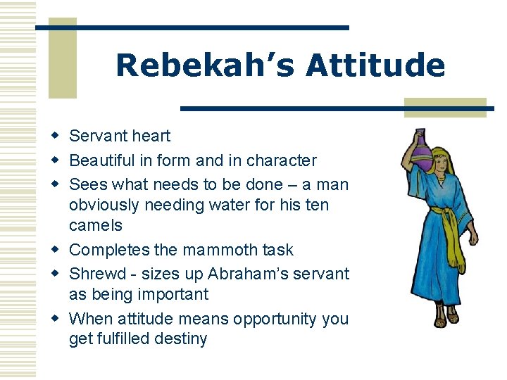 Rebekah’s Attitude w Servant heart w Beautiful in form and in character w Sees