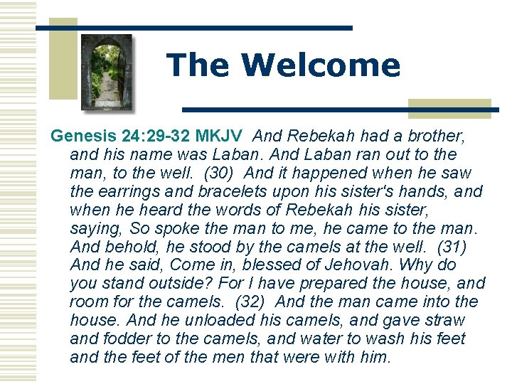 The Welcome Genesis 24: 29 -32 MKJV And Rebekah had a brother, and his