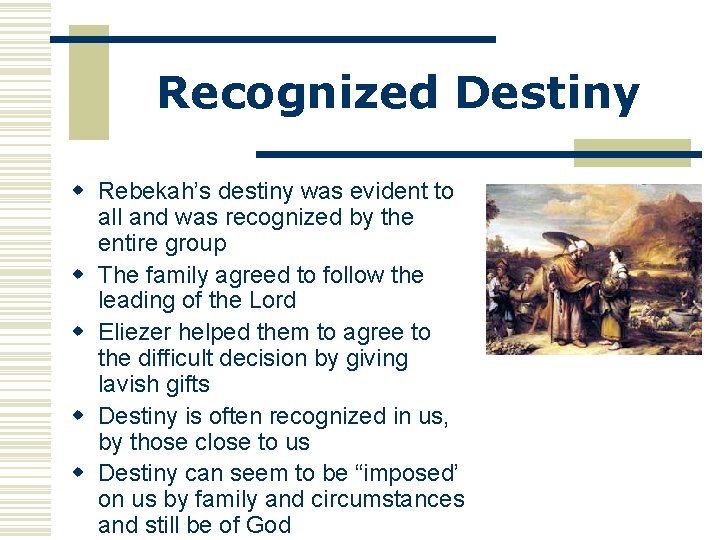 Recognized Destiny w Rebekah’s destiny was evident to all and was recognized by the