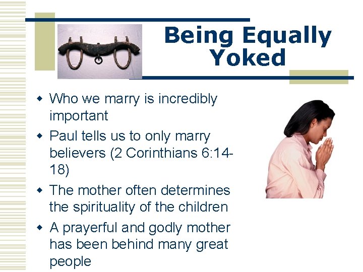 Being Equally Yoked w Who we marry is incredibly important w Paul tells us