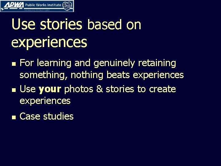 Use stories based on experiences n n n For learning and genuinely retaining something,