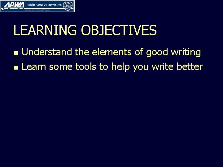 LEARNING OBJECTIVES n n Understand the elements of good writing Learn some tools to