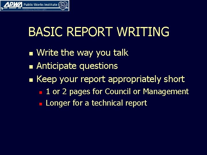 BASIC REPORT WRITING n n n Write the way you talk Anticipate questions Keep