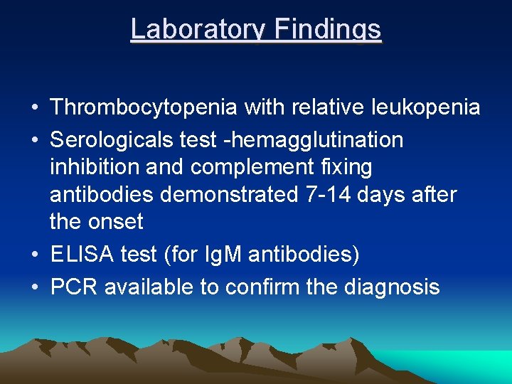 Laboratory Findings • Thrombocytopenia with relative leukopenia • Serologicals test -hemagglutination inhibition and complement