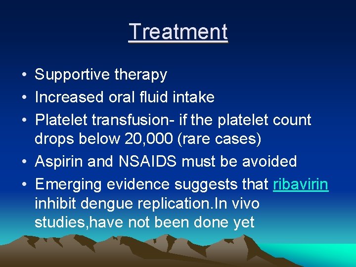Treatment • Supportive therapy • Increased oral fluid intake • Platelet transfusion- if the