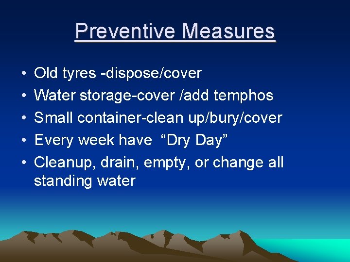 Preventive Measures • • • Old tyres -dispose/cover Water storage-cover /add temphos Small container-clean