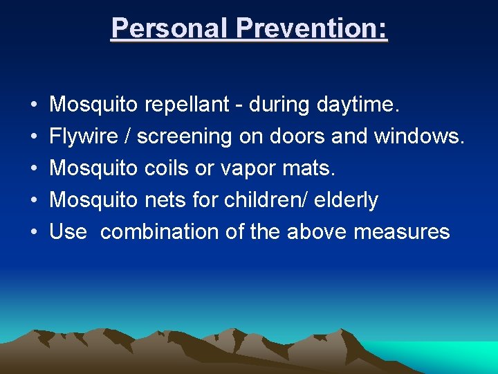 Personal Prevention: • • • Mosquito repellant - during daytime. Flywire / screening on