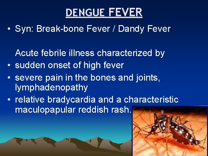 DENGUE FEVER • Syn: Break-bone Fever / Dandy Fever Acute febrile illness characterized by