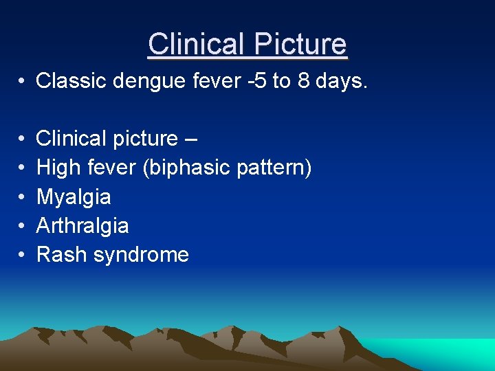 Clinical Picture • Classic dengue fever -5 to 8 days. • • • Clinical