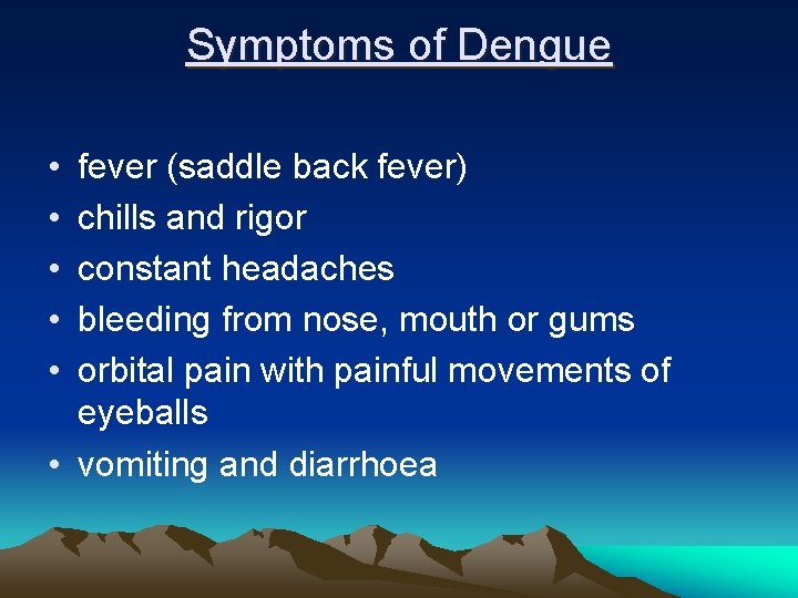 Symptoms of Dengue • • • fever (saddle back fever) chills and rigor constant