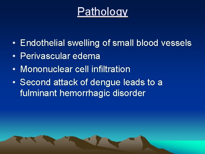 Pathology • • Endothelial swelling of small blood vessels Perivascular edema Mononuclear cell infiltration