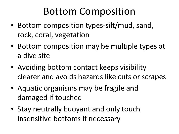 Bottom Composition • Bottom composition types-silt/mud, sand, rock, coral, vegetation • Bottom composition may