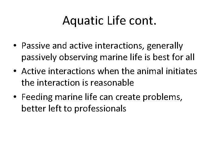 Aquatic Life cont. • Passive and active interactions, generally passively observing marine life is