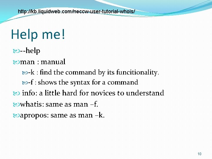 http: //kb. liquidweb. com/neccw-user-tutorial-whois/ Help me! --help man : manual -k : find the