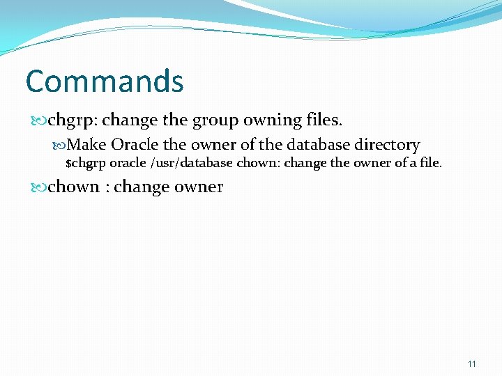 Commands chgrp: change the group owning files. Make Oracle the owner of the database