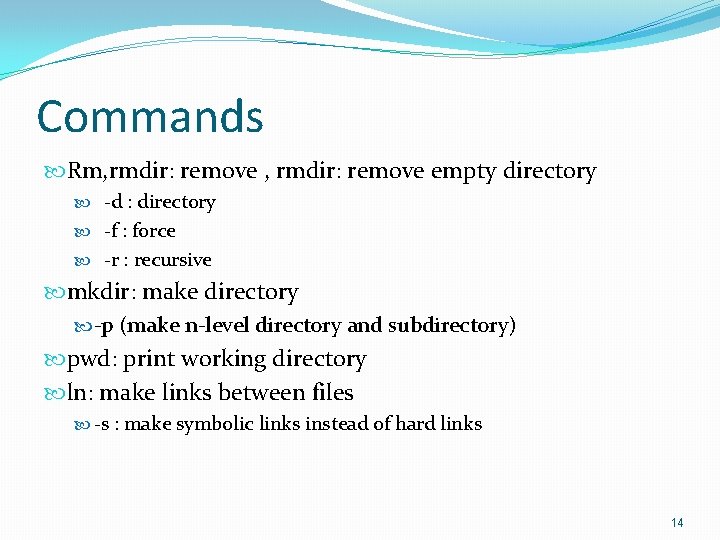 Commands Rm, rmdir: remove empty directory -d : directory -f : force -r :