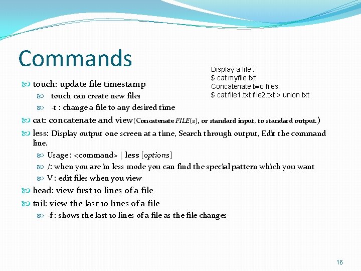Commands touch: update file timestamp touch can create new files Display a file :