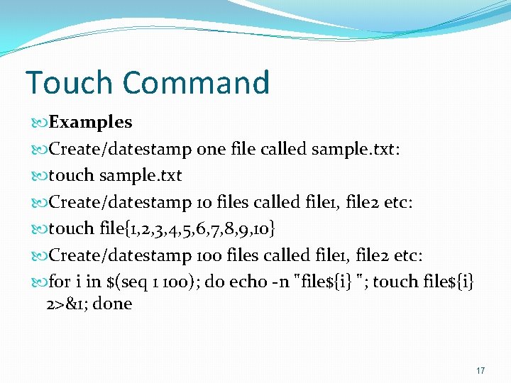 Touch Command Examples Create/datestamp one file called sample. txt: touch sample. txt Create/datestamp 10