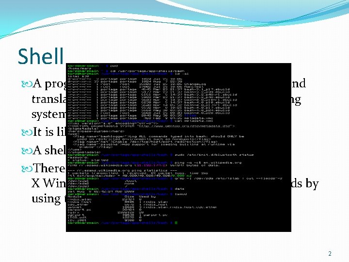 Shell A program that takes the commands you type and translates them into instructions