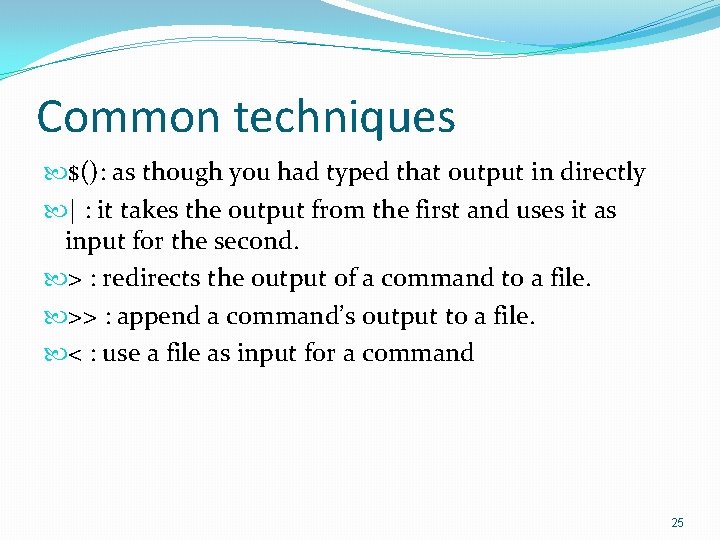 Common techniques $(): as though you had typed that output in directly | :